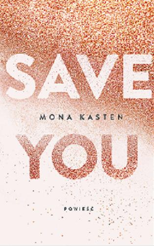 Okładka książki Save you / Mona Kasten ; tłumaczenie Ewa Spirydowicz.