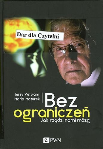 Okładka książki Bez ograniczeń : jak rządzi nami mózg / Jerzy Vetulani, Maria Mazurek.