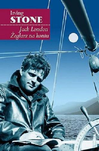 Okładka książki Jack London : żeglarz na koniu / Irving Stone ; przeł. [z ang.] Kazimierz Piotrowski.