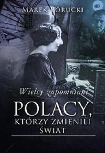 Okładka książki Wielcy zapomniani : Polacy, którzy zmienili świat / Marek Borucki.