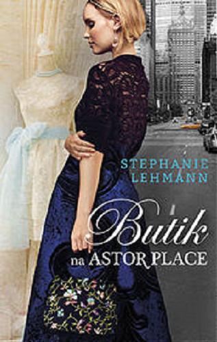 Okładka książki Butik na Astor Place / Stephanie Lehmann ; przełożyła Anna Rajca-Salata.