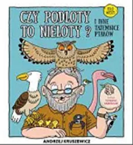 Okładka książki Czy podloty to nieloty : i inne tajemnice ptaków / tekst Andrzej Kruszewicz ; ilustracje Tomasz Samojlik.