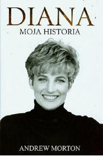 Okładka książki Diana : moja historia / Andrew Morton ; tł. Elżbieta Królikowska-Avis.