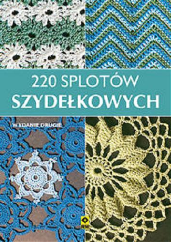 Okładka książki 220 splotów szydełkowych / [tł. Bartłomiej Różański ; red. Joanna Cierkońska].