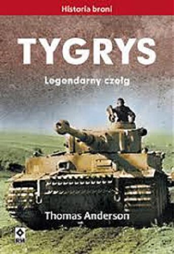 Okładka książki Tygrys : legendarny czołg / Thomas Anderson ; [tłumaczenie Grzegorz Siwek].