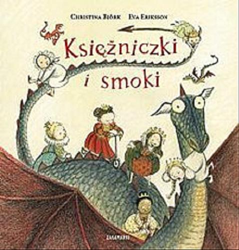 Okładka książki Księżniczki i smoki / Christina Björk ; ilustracje Eva Eriksson ; przełożyła ze szwedzkiego Agnieszka Stróżyk.
