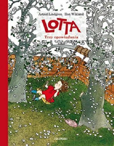 Okładka  Lotta : trzy opowiadania / Astrid Lindgren ; ilustrowała Ilon Wikland ; przełozyła ze szwedzkiego Anna Węgleńska.