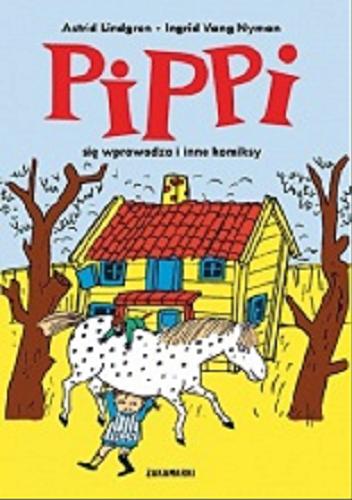 Okładka książki Pippi się wprowadza i inne komiksy / Astrid Lindgren ; [ilustracje] Ingrid Vang Nyman ; przełożyła ze szwedzkiego Anna Węgleńska.