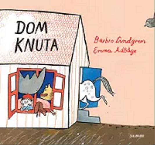 Okładka książki Dom Knuta / Barbro Lindgren ; [ilustracje] Emma Adbage ; przełożyła ze szwedzkiego Katarzyna Skalska.