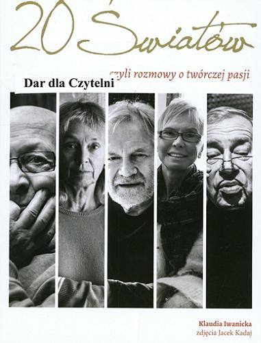 Okładka książki 20 światów : czyli rozmowy o twórczej pasji / Klaudia Iwanicka ; zdjęcia Jacek Kadaj.