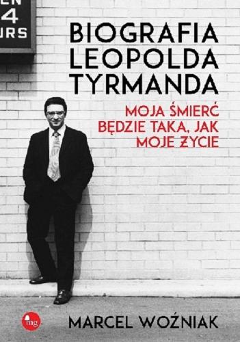 Okładka książki  Biografia Leopolda Tyrmanda : moja śmierć będzie taka, jak moje życie  1