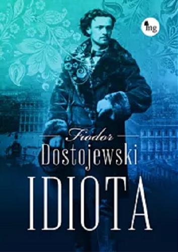 Okładka książki Idiota / Fiodor Dostojewski ; przekład: Helena Grotowska.
