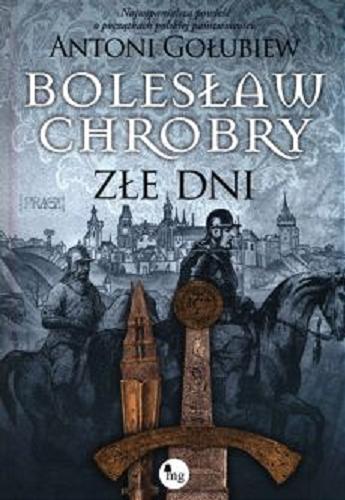 Okładka książki Bolesław Chrobry : Złe dni 1 / 3 Antoni Gołubiew.