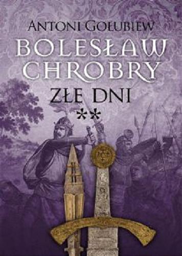 Okładka książki Bolesław Chrobry: Złe dni, 2 / 4 Antoni Gołubiew.