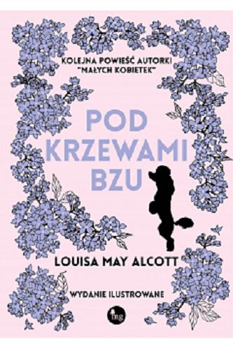 Okładka książki Pod krzewami bzu / Louisa May Alcott ; przełożyła Edyta Głód ; ilustracje Alice Barber Stephens.