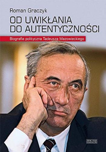 Okładka książki  Od uwikłania do autentyczności : biografia polityczna Tadeusza Mazowieckiego  2