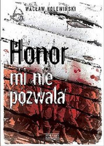 Okładka książki Honor mi nie pozwala / Wacław Holewiński.