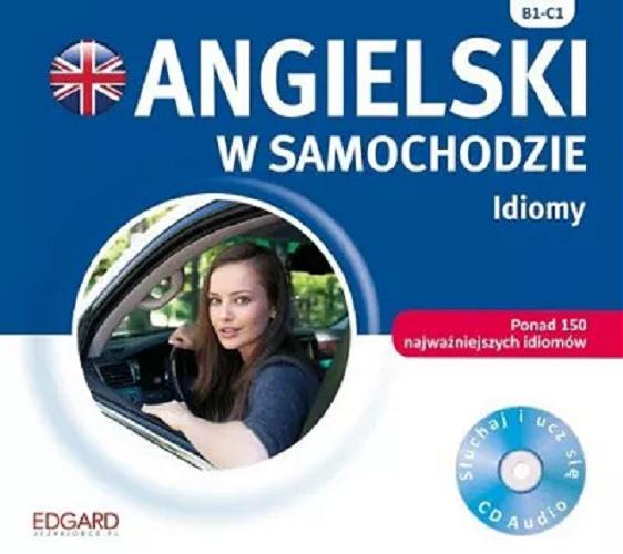 Okładka  Angielski w samochodzie : [Dokument dźwiękowy] / Idiomy / Dorota Koziarska, Victoria Atkinson ; redakcja Joanna Gonsior, Marta Kosińska.