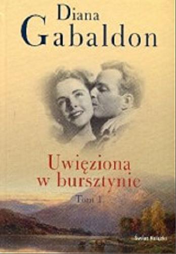 Okładka książki Uwięziona w bursztynie. T. 1 / Diana Gabaldon ; [przekł. z ang. Karolina Bober et al.].