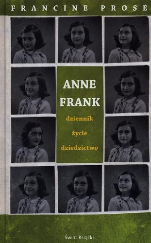 Okładka książki Anne Frank : dziennik, życie, dziedzictwo / Francine Prose ; z angielskiego przełożył Jan Jaroszuk.