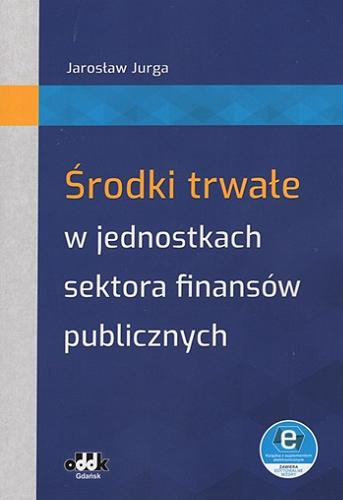 Okładka  Środki trwałe w jednostkach sektora finansów publicznych : (z suplemenetem elektronicznym) / Jarosław Jurga.