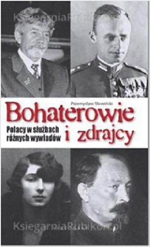 Okładka książki Bohaterowie i zdrajcy : Polacy w służbach różnych wywiadów / Przemysław Słowiński.