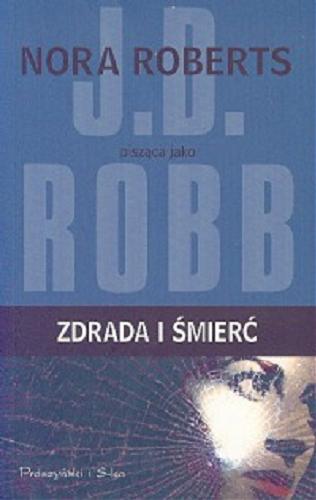 Okładka książki Zdrada i śmierć / Nora Roberts pisząca jako J. D. Robb ; przełożyła Bogumiła Nawrot.