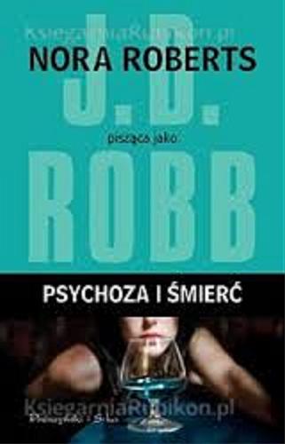 Okładka książki Psychoza i śmierć / Nora Roberts pisząca jako J. D. Robb ; przełożyła Bogumiła Nawrot.