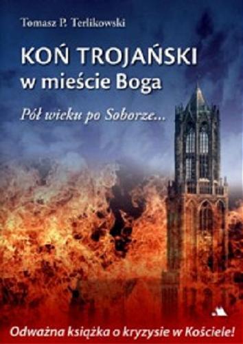 Okładka książki Koń trojański w mieście Boga : pół wieku po Soborze... / Tomasz P. Terlikowski.