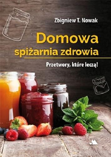 Okładka książki Domowa spiżarnia zdrowia / Zbigniew T. Nowak.