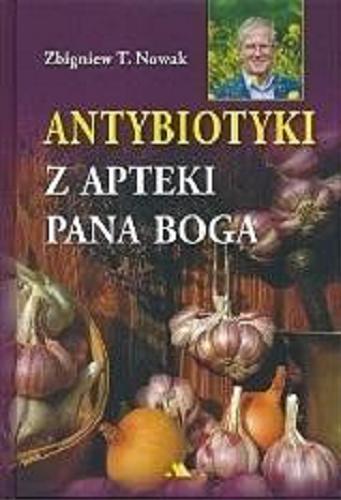 Okładka  Antybiotyki z apteki Pana Boga / Zbigniew T. Nowak.