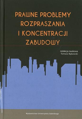 Okładka książki Prawne problemy rozpraszania i koncentracji zabudowy / redakcja naukowa Tomasz Bąkowski.