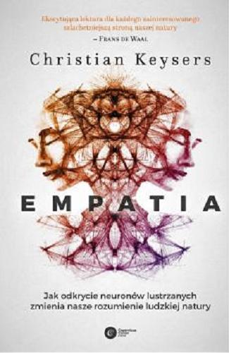 Okładka  Empatia : jak odkrycie neuronów lustrzanych zmienia nasze rozumienie ludzkiej natury / Christian Keysers ; tłumaczenie i przedmowa: Łukasz Kwiatek.