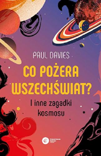 Okładka książki Co pożera Wszechświat? : i inne zagadki kosmosu / Paul Davies ; tłumaczenie Tadeusz Chawziuk.