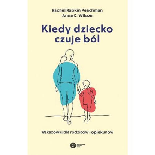Okładka  Kiedy dziecko czuje ból : wskazówki dla rodziców i opiekunów / Rachel Rabkin Peachman, Anna C. Wilson ; tłumaczenie Dariusz Rossowski.