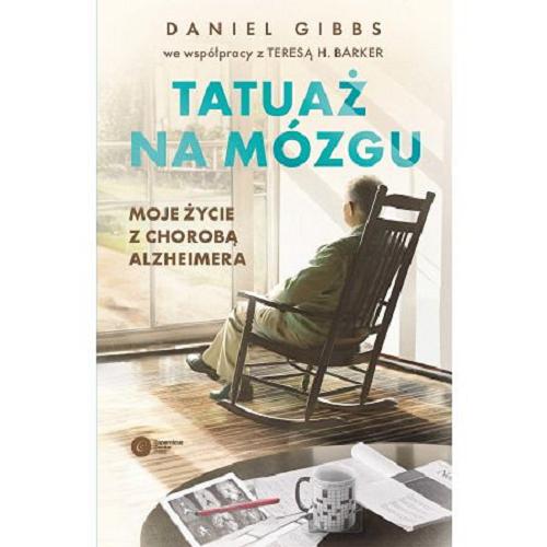 Okładka książki Tatuaż na mózgu : moje życie z chorobą Alzheimera / Daniel Gibbs, Teresa H. Barker ; tłumaczenie Dariusz Rossowski.