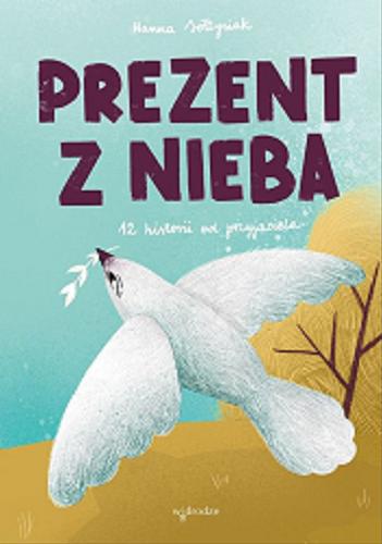 Okładka książki Prezent z nieba : 12 historii od przyjaciela / Hanna Sołtysiak ; ilustrowała Justyna Kulik.