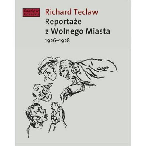 Okładka książki Reportaże z Wolnego Miasta 1926-1928 / Richard Teclaw ; przełożył Janusz Mosakowski ; wstępem opatrzył Peter Oliver Loew.