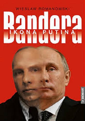 Okładka książki Bandera : ikona Putina / Wiesław Romanowski.