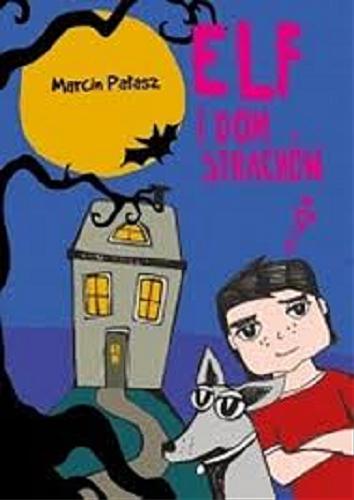 Okładka książki Elf i dom strachów / Marcin Pałasz ; ilustracje Olga Reszelska.