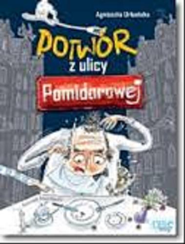 Okładka książki Potwór z ulicy Pomidorowej / Agnieszka Urbańska ; ilustrował Artur Nowicki.