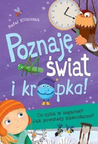 Okładka książki Co cyka w zegarze? : Jak powstały Kalendarze? / Rafał Klimczak ; [ilustracje Ilona Brydak].