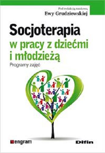Okładka książki Socjoterapia w pracy z dziećmi i młodzieżą : programy zajęć / pod redakcją naukową Ewy Grudziewskiej.