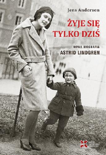 Okładka książki  Żyje się tylko dziś : nowa biografia Astrid Lindgren  1