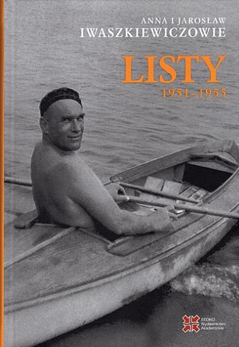 Okładka  Listy 1951-1955 / Anna i Jarosław Iwaszkiewiczowie ; opracowanie, wstęp, przypisy i nota edytorska Ewa Cieślak i Jerzy Wiśniewski.