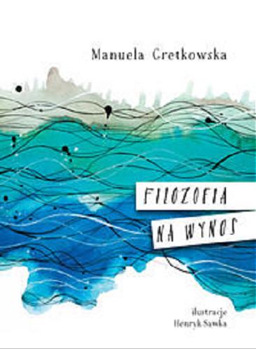 Okładka książki Filozofia na wynos / Manuela Gretkowska ; ilustracje Henryk Sawka.