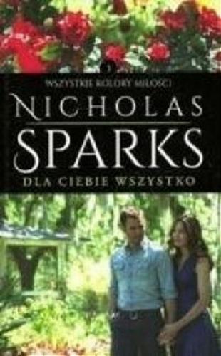 Okładka książki Dla ciebie wszystko / Nicholas Sparks ; z angielskiego przełożyła Magdalena Słysz.