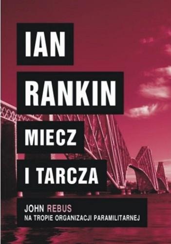Okładka książki Miecz i tarcza / Ian Rankin ; z angielskiego przełożyła Dagmara Łata.