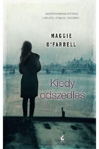 Okładka książki Kiedy odszedłeś / Maggie O`Farrel ; z języka angielskiego przełożyła Katarzyna Karłowska.
