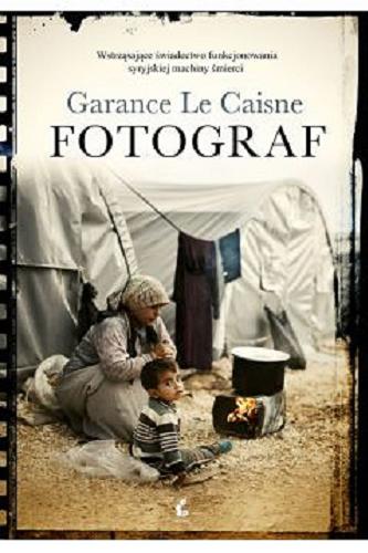 Okładka książki Fotograf / Garance Le Caisne; z języka francuskiego przełożyła Maria Zawadzka.